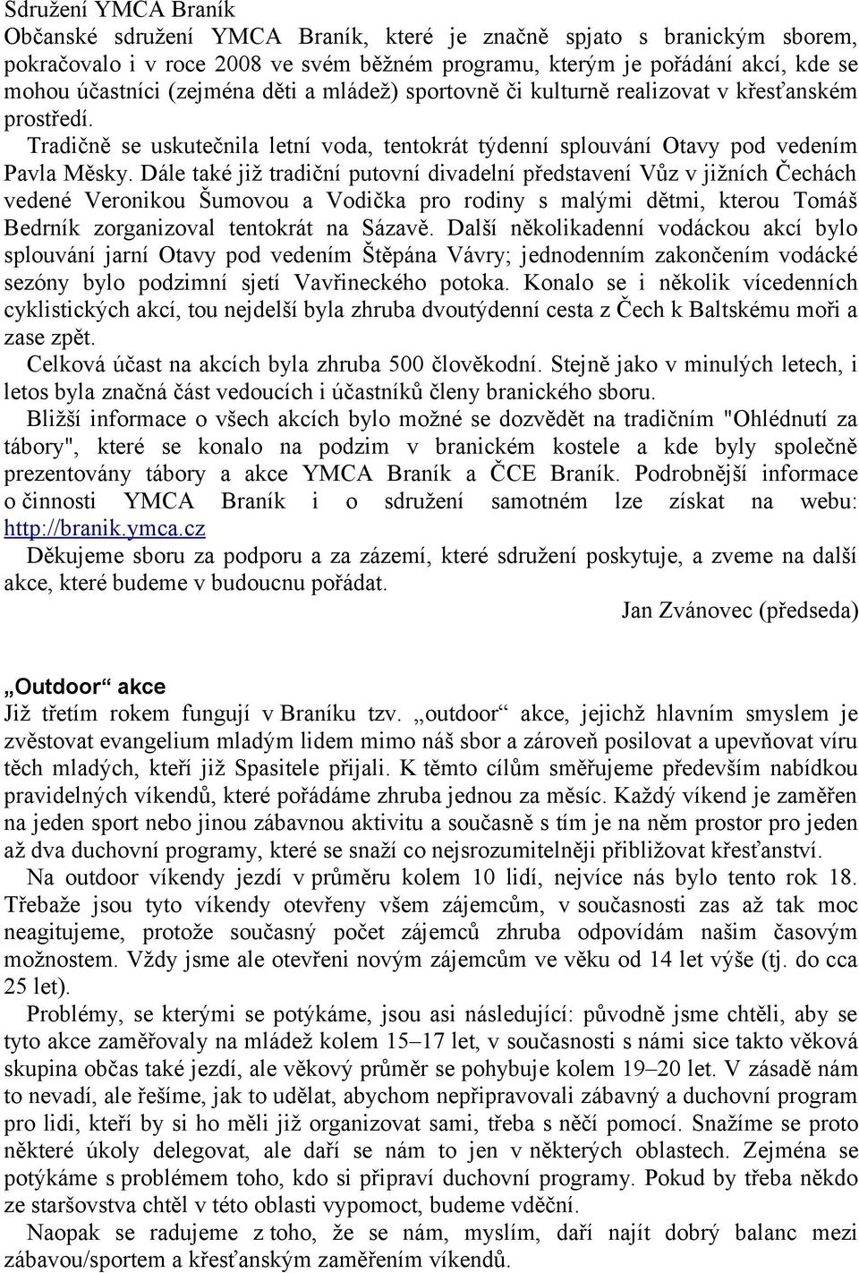 Dále také již tradiční putovní divadelní představení Vůz v jižních Čechách vedené Veronikou Šumovou a Vodička pro rodiny s malými dětmi, kterou Tomáš Bedrník zorganizoval tentokrát na Sázavě.