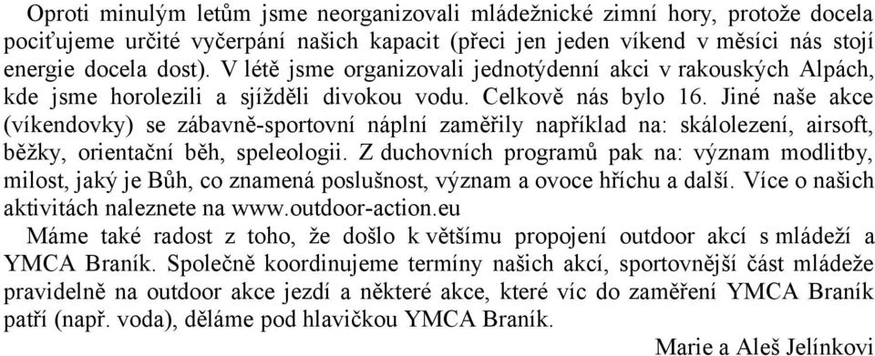 Jiné naše akce (víkendovky) se zábavně-sportovní náplní zaměřily například na: skálolezení, airsoft, běžky, orientační běh, speleologii.