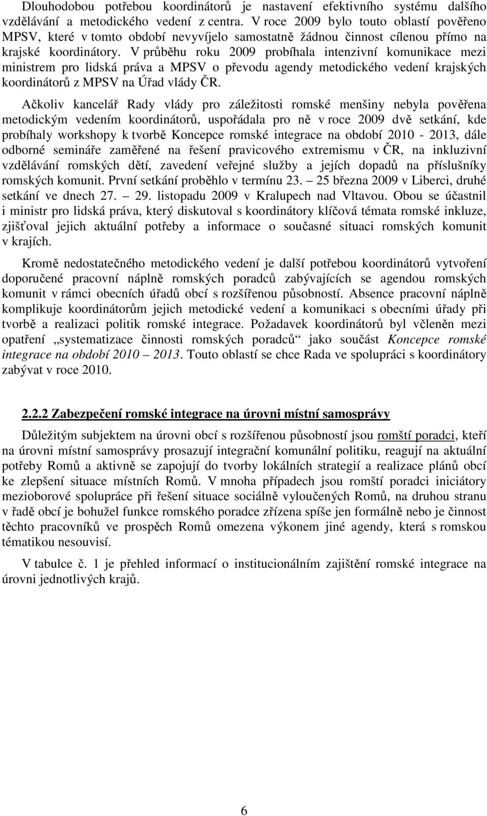 V průběhu roku 2009 probíhala intenzivní komunikace mezi ministrem pro lidská práva a MPSV o převodu agendy metodického vedení krajských koordinátorů z MPSV na Úřad vlády ČR.