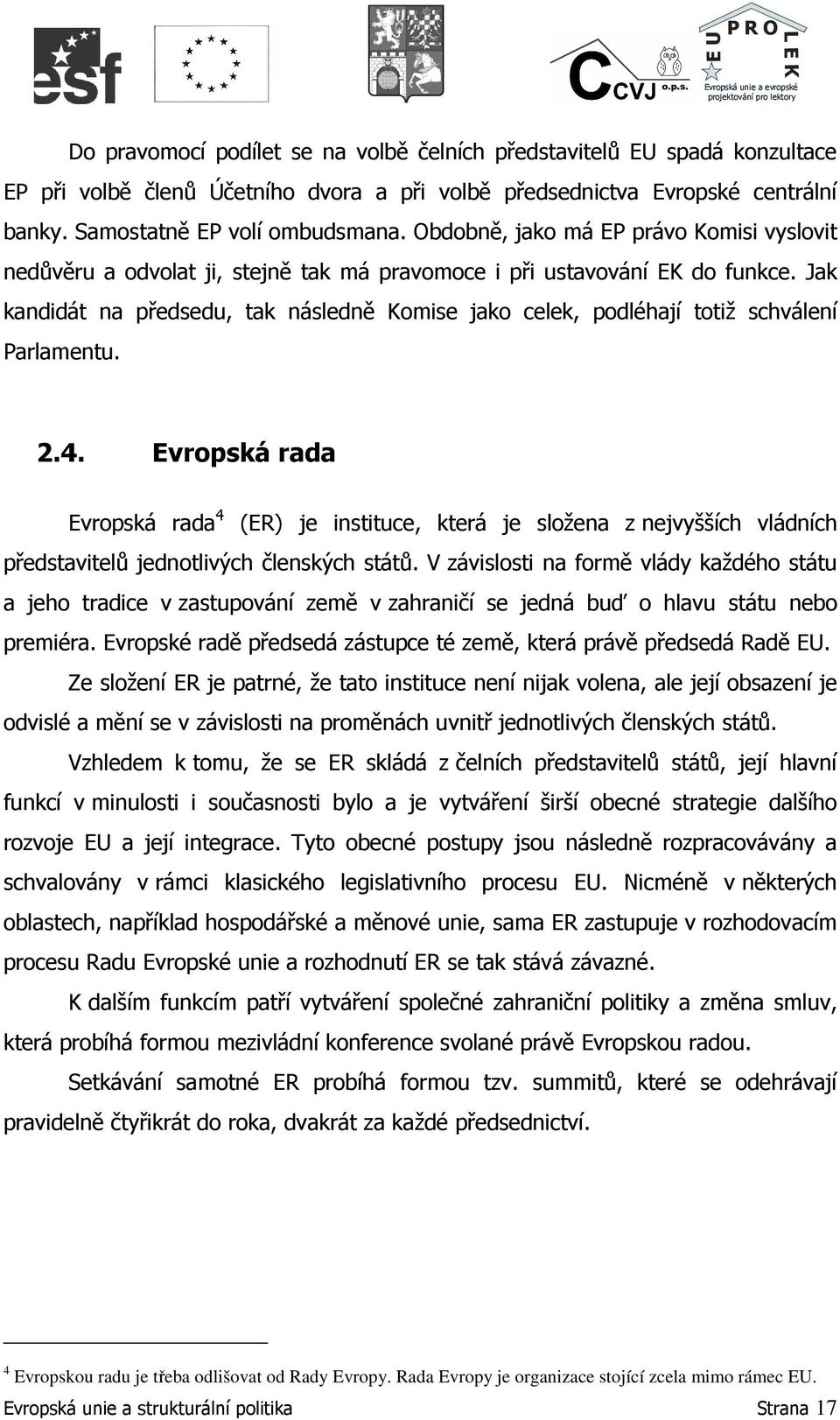 Jak kandidát na předsedu, tak následně Komise jako celek, podléhají totiž schválení Parlamentu. 2.4.