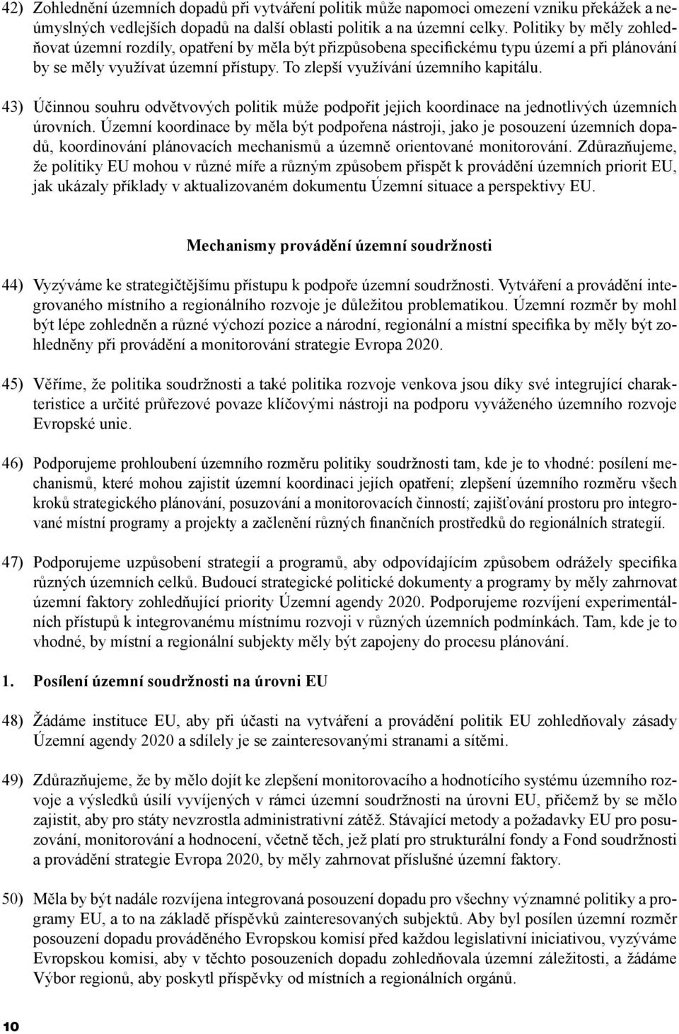 43) Účinnou souhru odvětvových politik může podpořit jejich koordinace na jednotlivých územních úrovních.