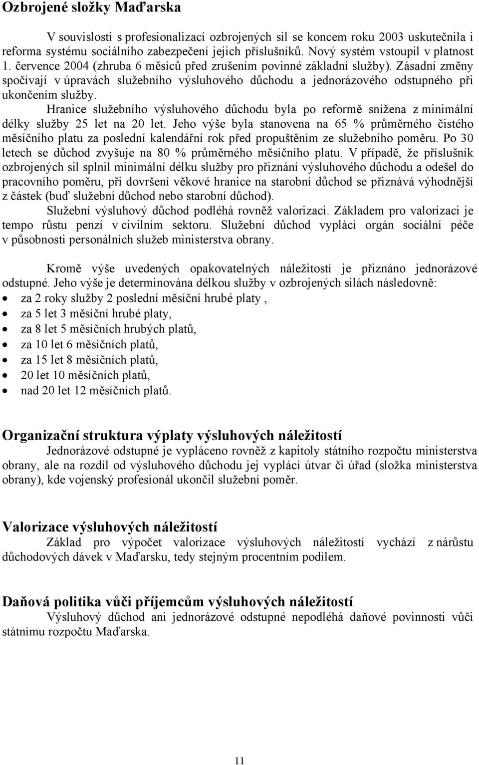 Zásadní změny spočívají v úpravách služebního výsluhového důchodu a jednorázového odstupného při ukončením služby.