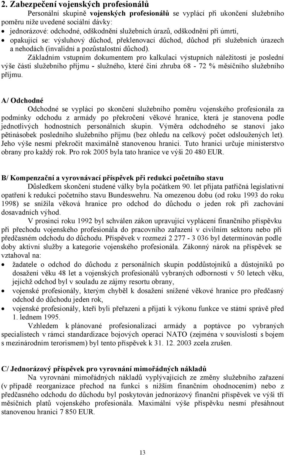 Základním vstupním dokumentem pro kalkulaci výstupních náležitostí je poslední výše části služebního příjmu - služného, které činí zhruba 68-72 % měsíčního služebního příjmu.