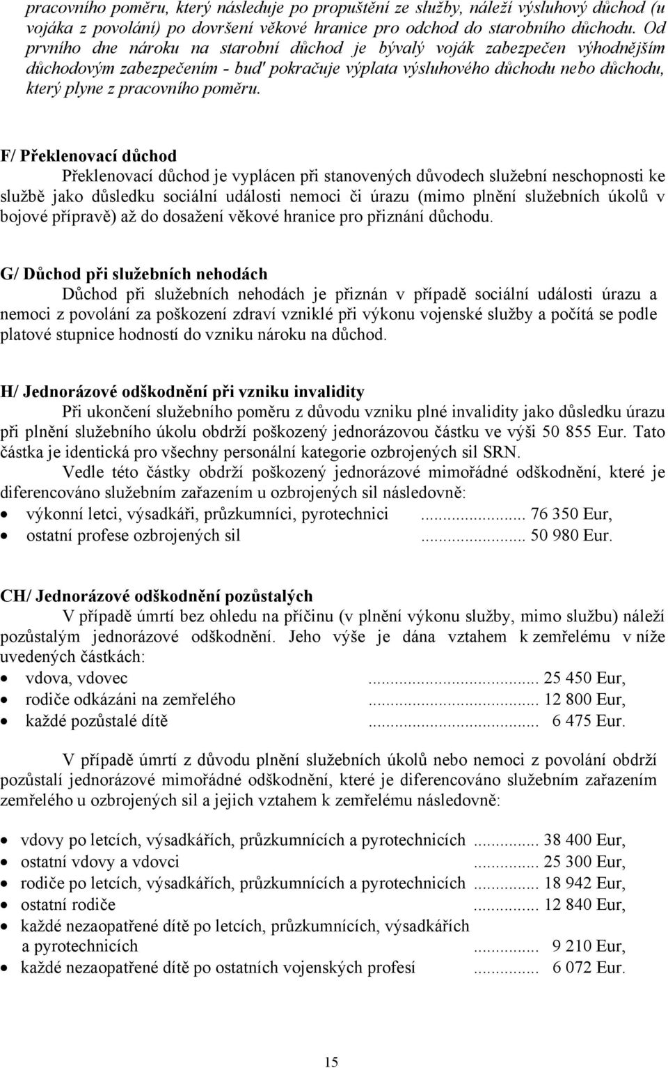 F/ Překlenovací důchod Překlenovací důchod je vyplácen při stanovených důvodech služební neschopnosti ke službě jako důsledku sociální události nemoci či úrazu (mimo plnění služebních úkolů v bojové