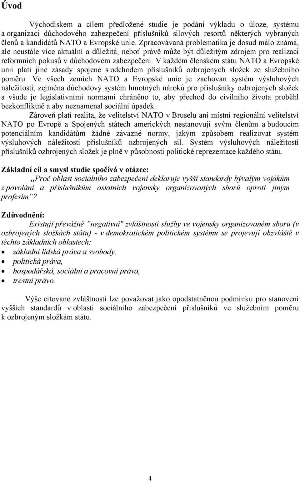 V každém členském státu NATO a Evropské unii platí jiné zásady spojené s odchodem příslušníků ozbrojených složek ze služebního poměru.