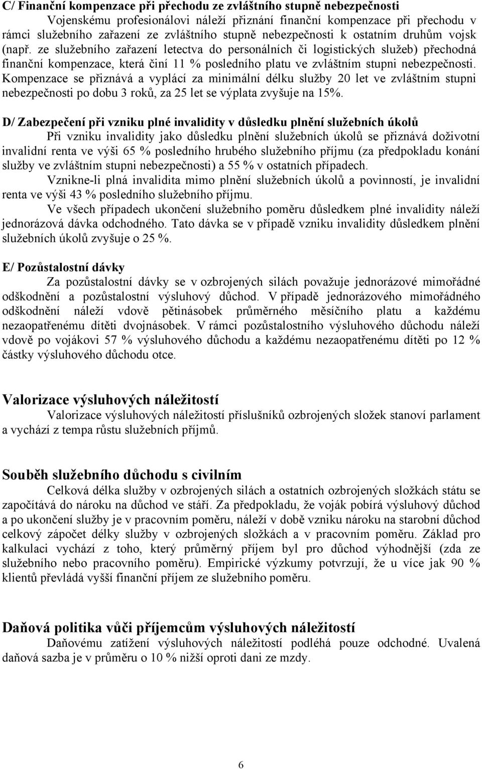 ze služebního zařazení letectva do personálních či logistických služeb) přechodná finanční kompenzace, která činí 11 % posledního platu ve zvláštním stupni nebezpečnosti.