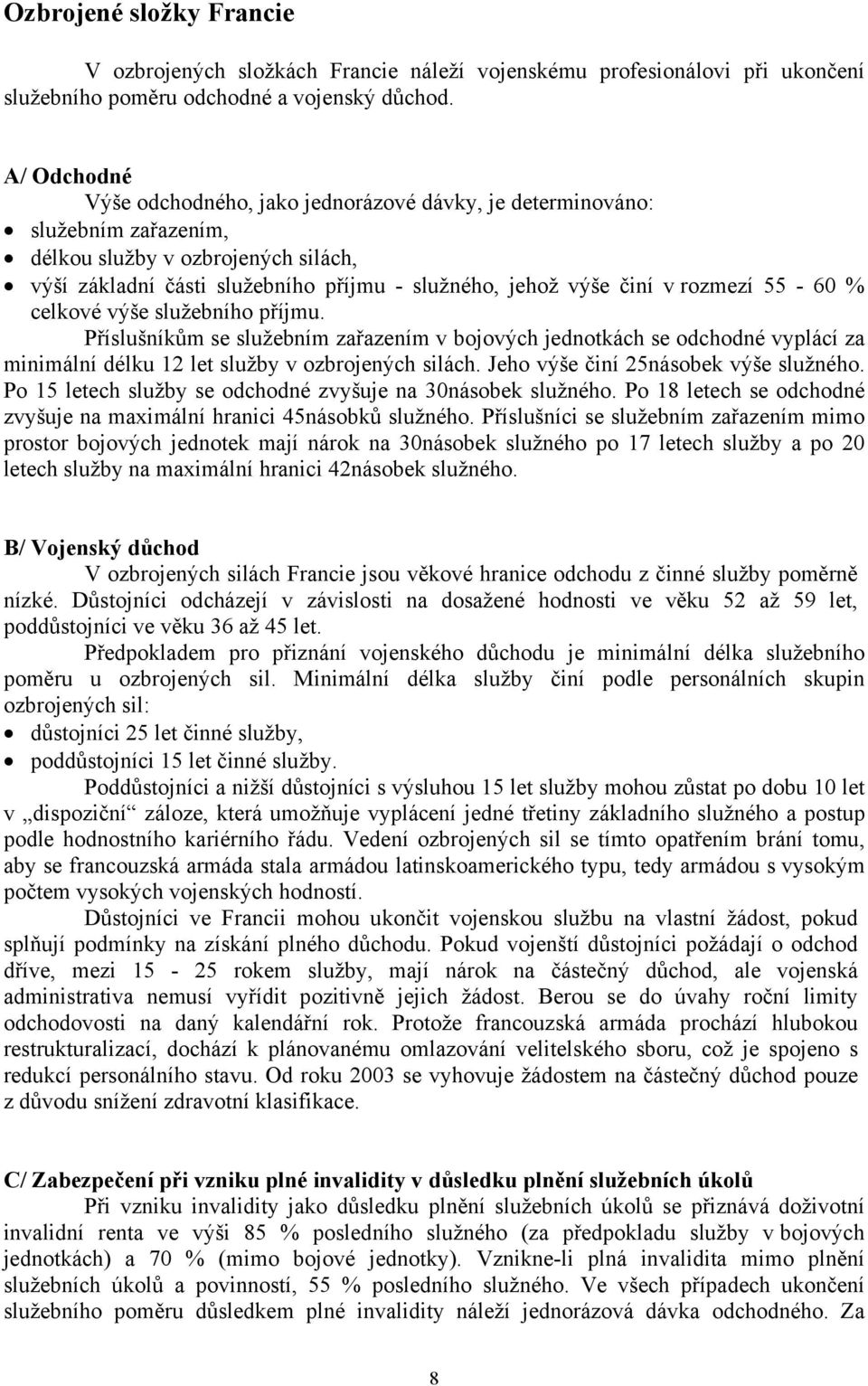 rozmezí 55-60 % celkové výše služebního příjmu. Příslušníkům se služebním zařazením v bojových jednotkách se odchodné vyplácí za minimální délku 12 let služby v ozbrojených silách.