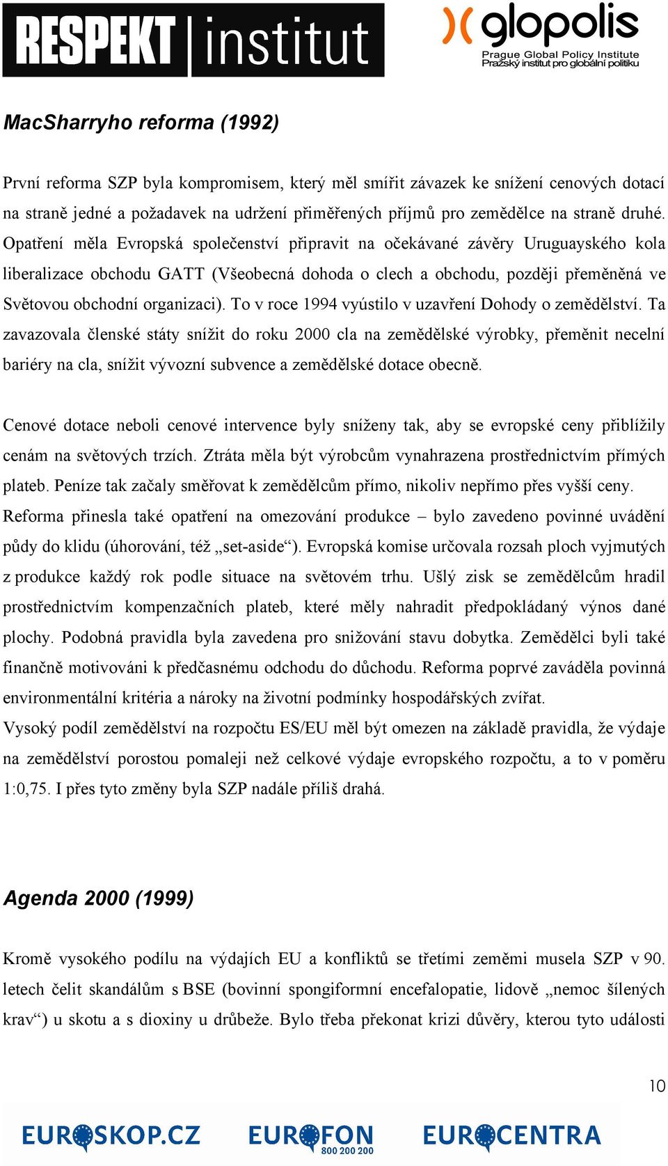 Opatření měla Evropská společenství připravit na očekávané závěry Uruguayského kola liberalizace obchodu GATT (Všeobecná dohoda o clech a obchodu, později přeměněná ve Světovou obchodní organizaci).