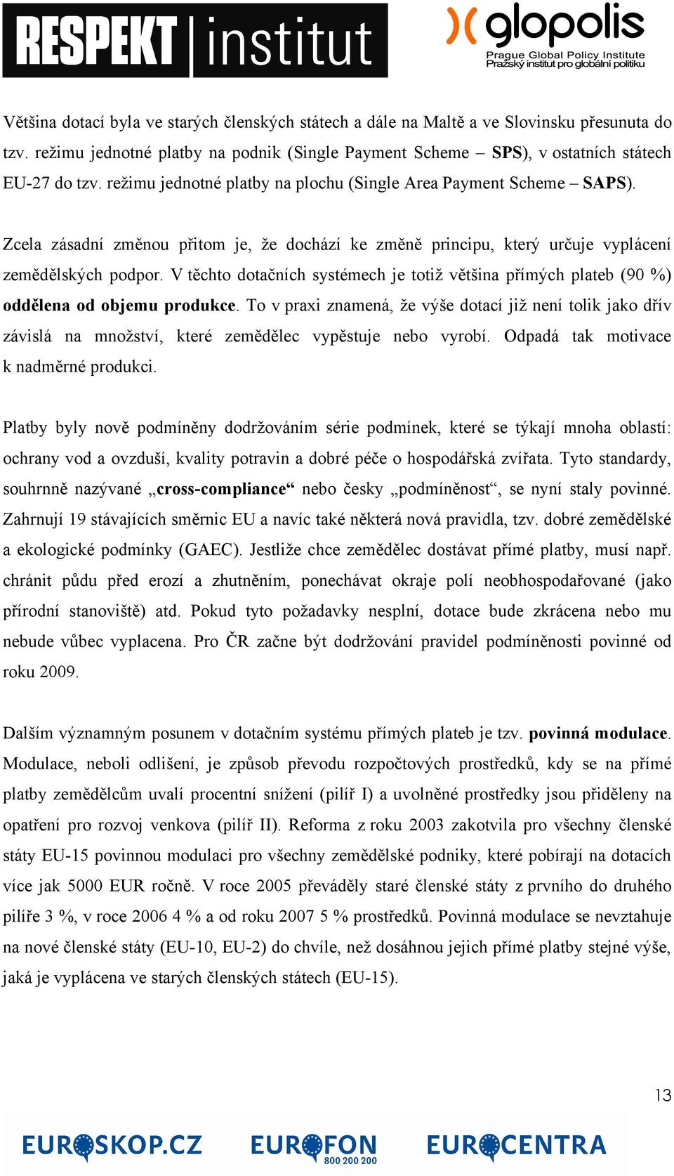 V těchto dotačních systémech je totiž většina přímých plateb (90 %) oddělena od objemu produkce.