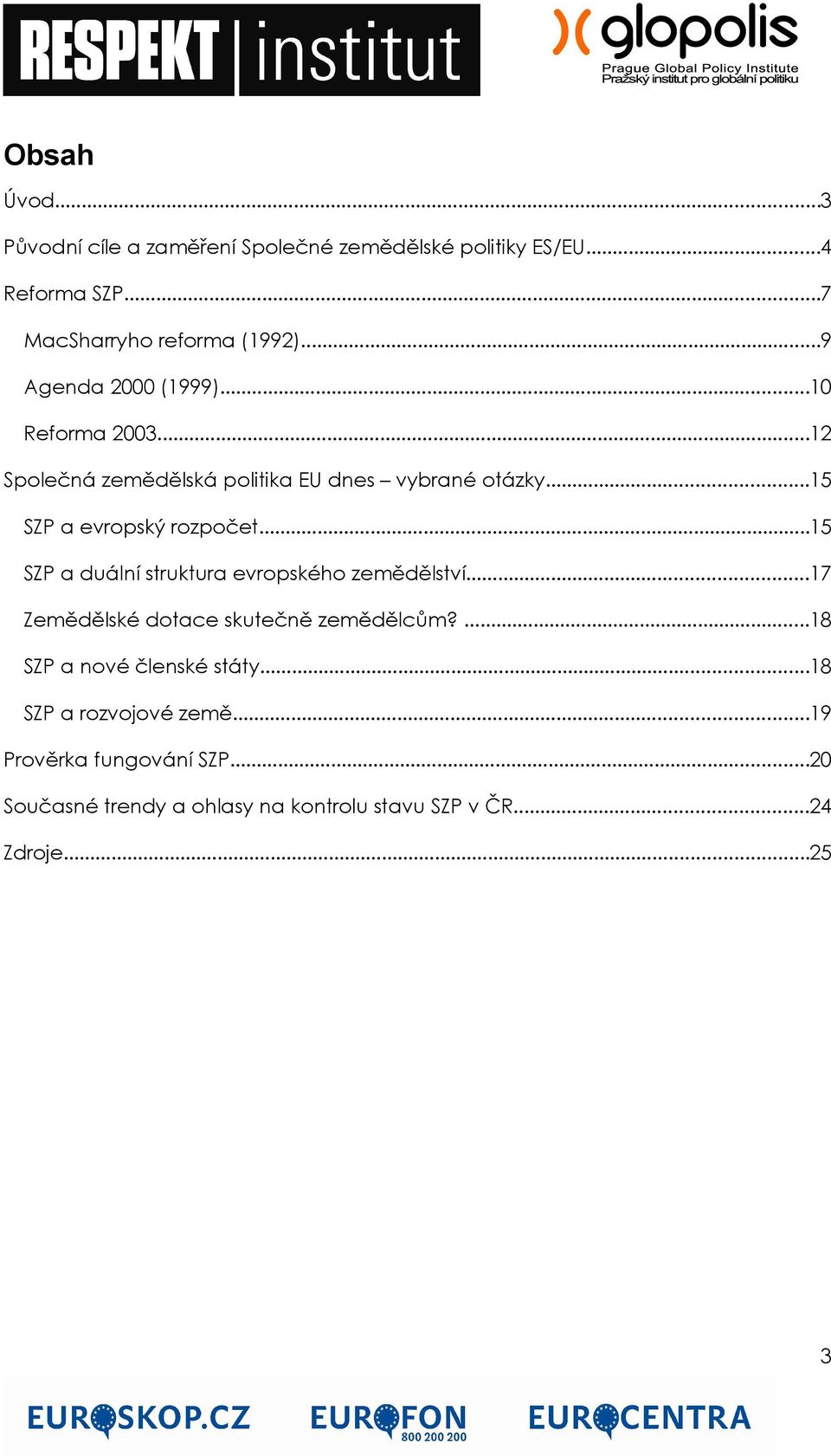 ..15 SZP a duální struktura evropského zemědělství...17 Zemědělské dotace skutečně zemědělcům?...18 SZP a nové členské státy.