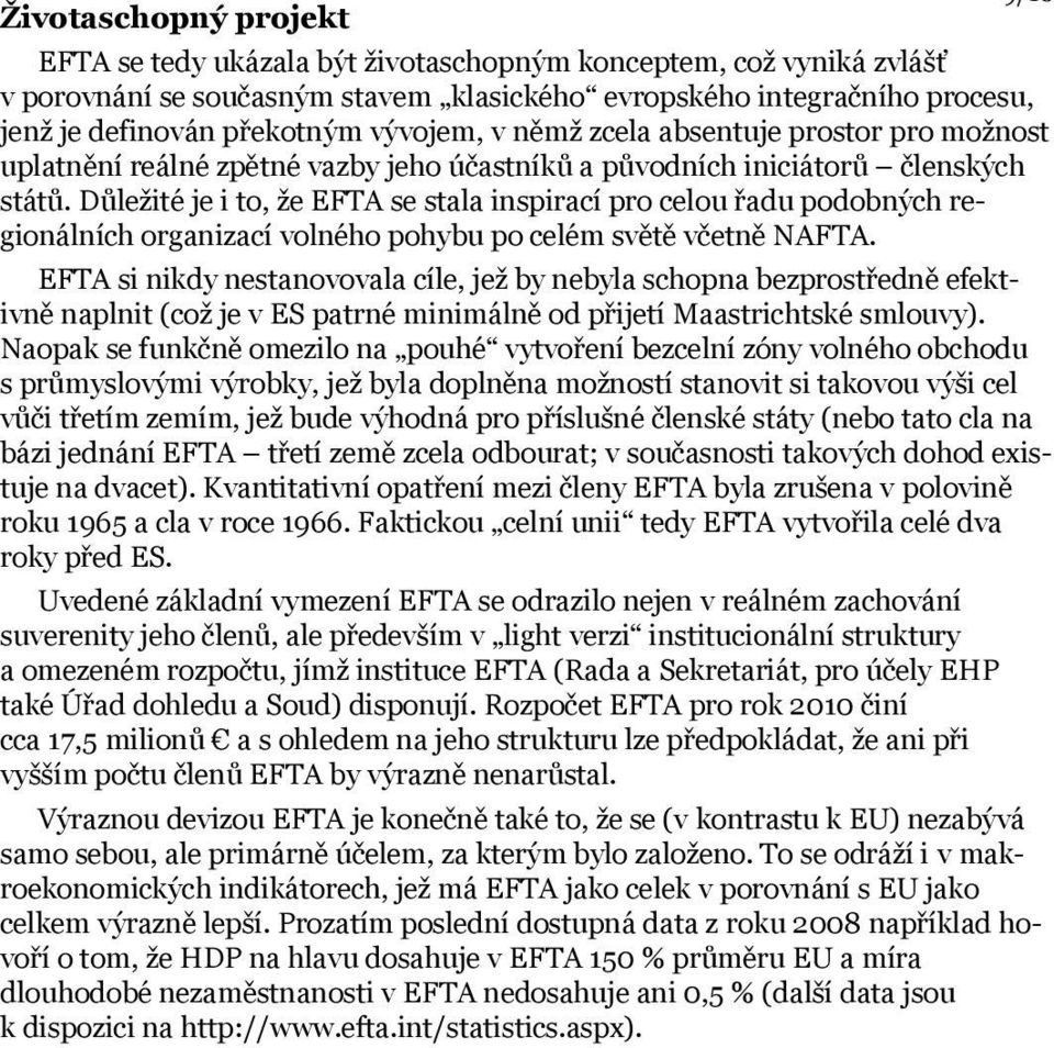 Důležité je i to, že EFTA se stala inspirací pro celou řadu podobných regionálních organizací volného pohybu po celém světě včetně NAFTA.