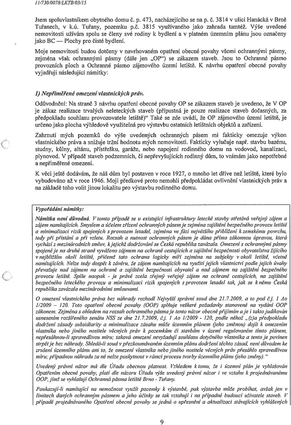 Moje nemovitosti budou dotčeny v navrhovaném opatření obecné povahy všemi ochrannými pásmy, zejména však ochrannými pásmy (dále jen OP ) se zákazem staveb.