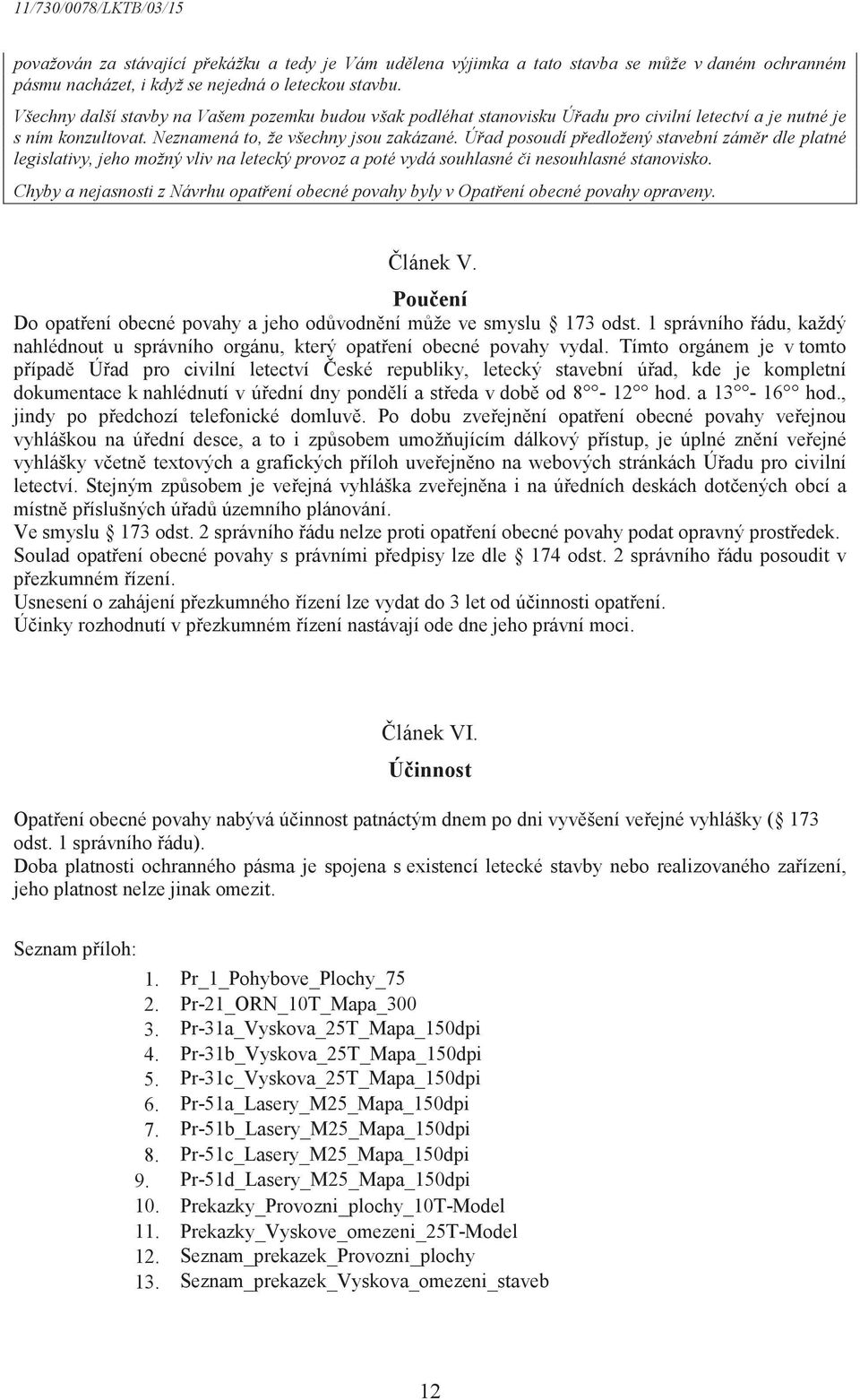 Úad posoudí pedložený stavební zámr dle platné legislativy, jeho možný vliv na letecký provoz a poté vydá souhlasné i nesouhlasné stanovisko.