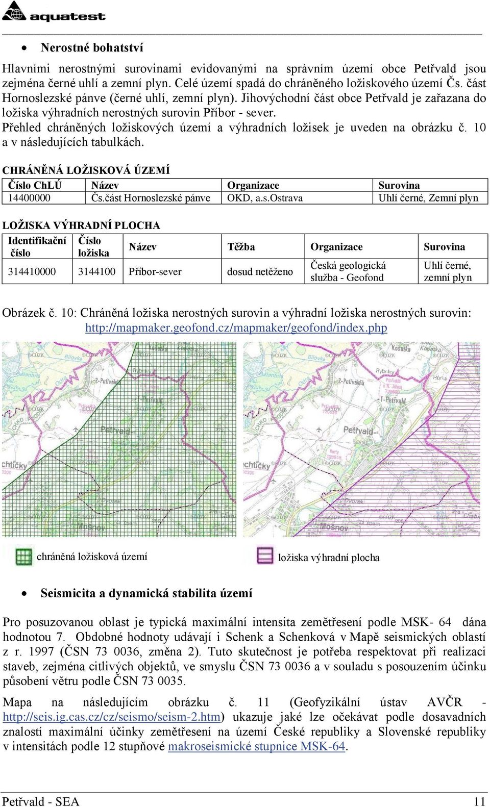 Přehled chráněných ložiskových území a výhradních ložisek je uveden na obrázku č. 10 a v následujících tabulkách. CHRÁNĚNÁ LOŽISKOVÁ ÚZEMÍ Číslo ChLÚ Název Organizace Surovina 14400000 Čs.