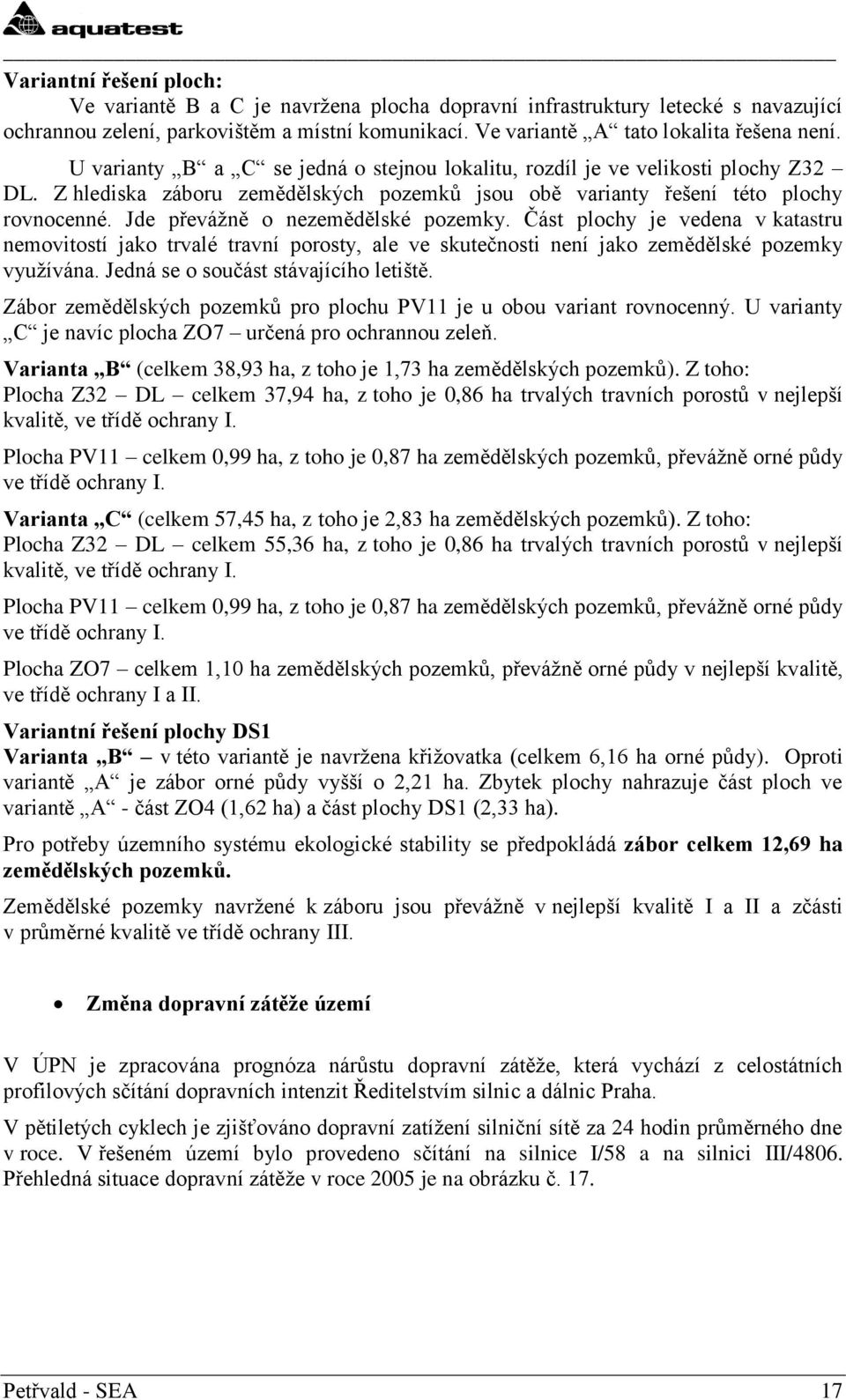 Jde převážně o nezemědělské pozemky. Část plochy je vedena v katastru nemovitostí jako trvalé travní porosty, ale ve skutečnosti není jako zemědělské pozemky využívána.