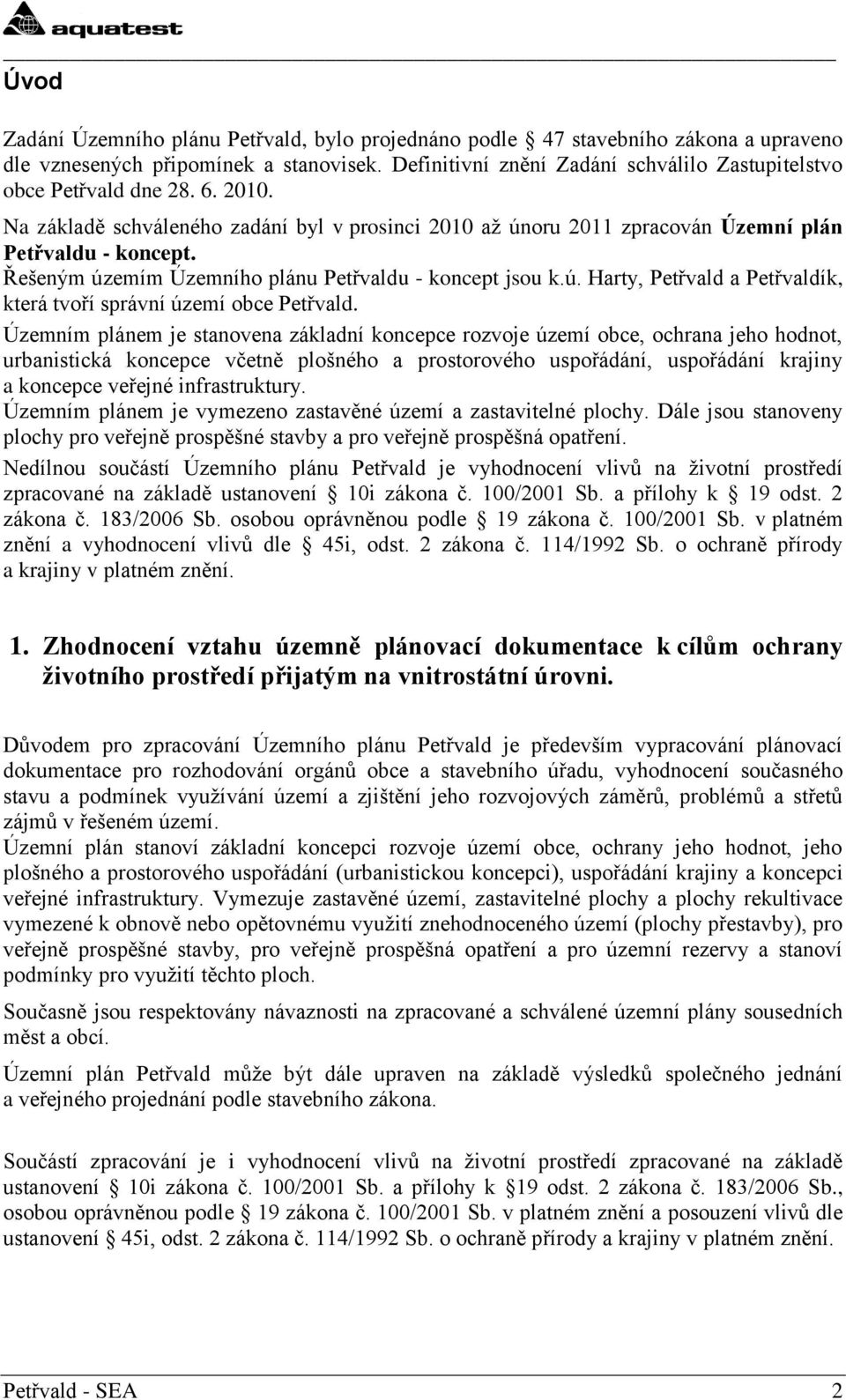 Řešeným územím Územního plánu Petřvaldu - koncept jsou k.ú. Harty, Petřvald a Petřvaldík, která tvoří správní území obce Petřvald.