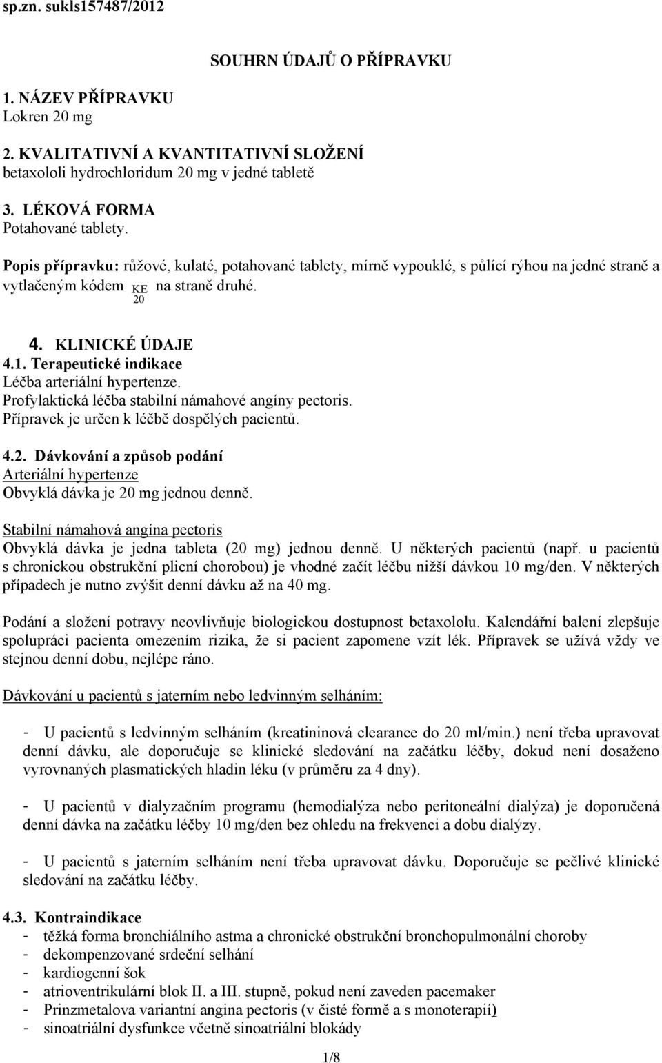 Terapeutické indikace Léčba arteriální hypertenze. Profylaktická léčba stabilní námahové angíny pectoris. Přípravek je určen k léčbě dospělých pacientů. 4.2.