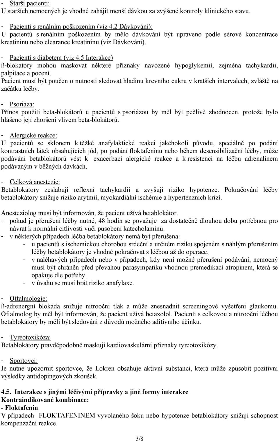 5 Interakce) ß-blokátory mohou maskovat některé příznaky navozené hypoglykémií, zejména tachykardii, palpitace a pocení.