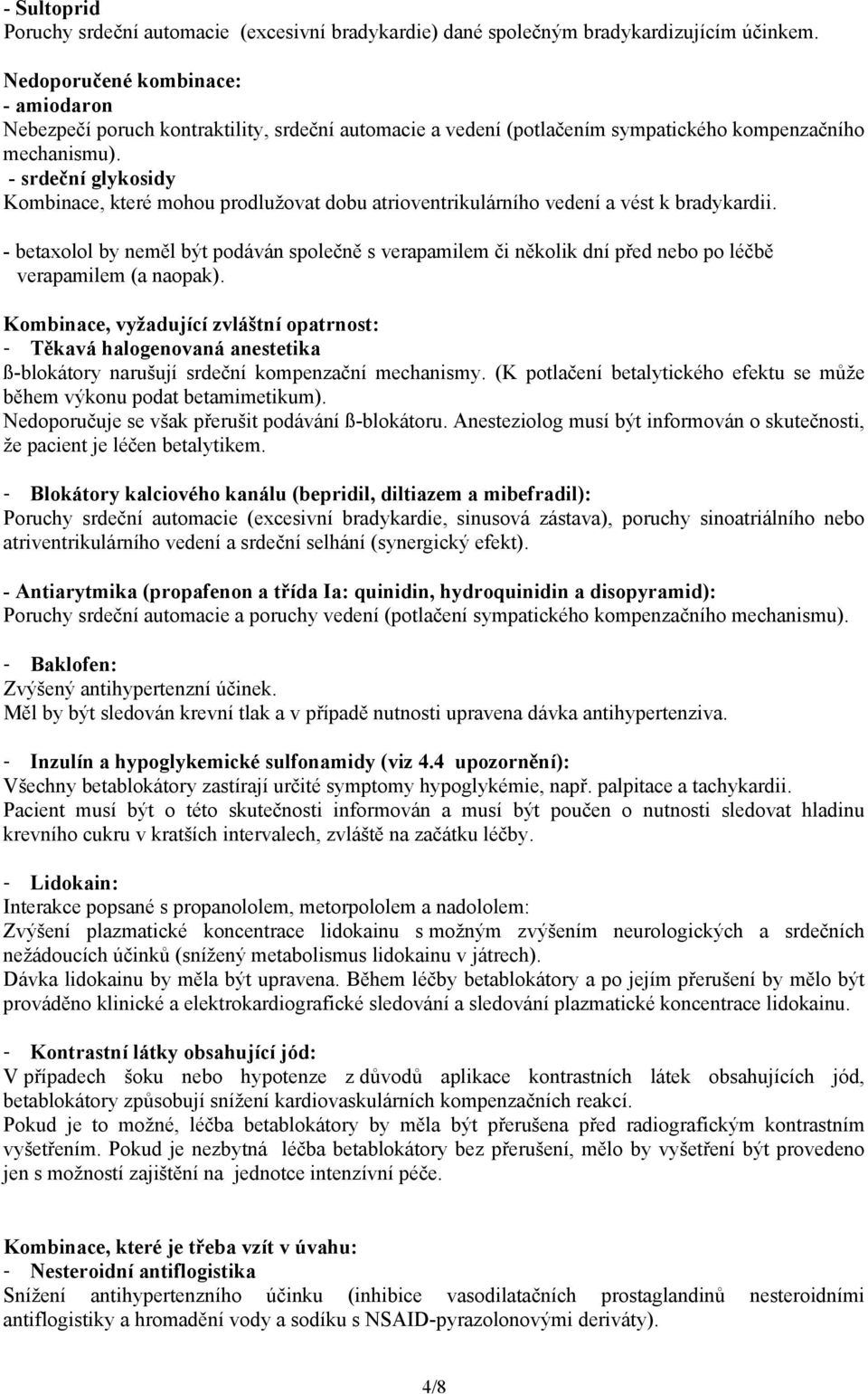 - srdeční glykosidy Kombinace, které mohou prodlužovat dobu atrioventrikulárního vedení a vést k bradykardii.