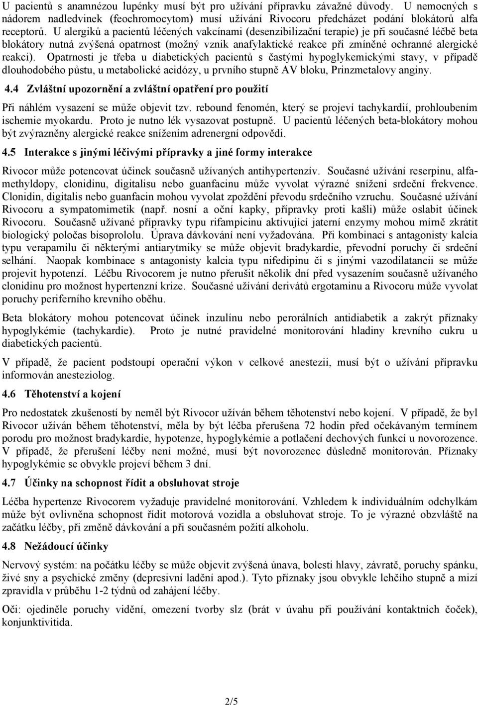 reakci). Opatrnosti je třeba u diabetických pacientů s častými hypoglykemickými stavy, v případě dlouhodobého půstu, u metabolické acidózy, u prvního stupně AV bloku, Prinzmetalovy anginy. 4.