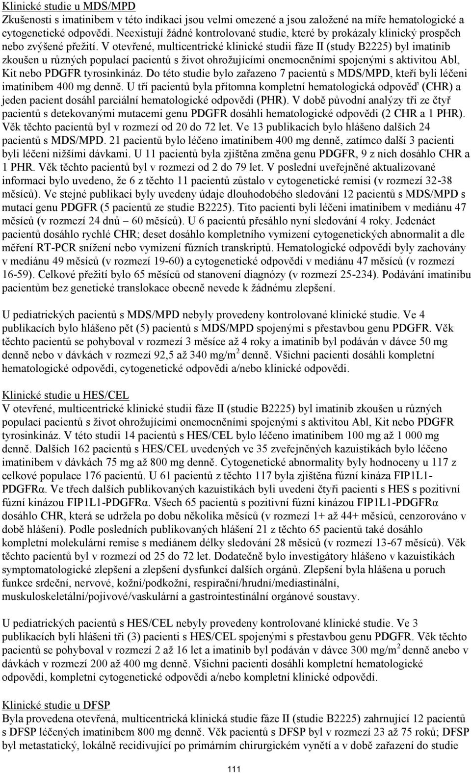 V otevřené, multicentrické klinické studii fáze II (study B2225) byl imatinib zkoušen u různých populací pacientů s život ohrožujícími onemocněními spojenými s aktivitou Abl, Kit nebo PDGFR