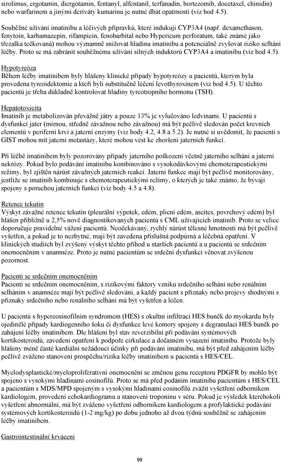 dexamethason, fenytoin, karbamazepin, rifampicin, fenobarbital nebo Hypericum perforatum, také známé jako třezalka tečkovaná) mohou významně snižovat hladinu imatinibu a potenciálně zvyšovat riziko