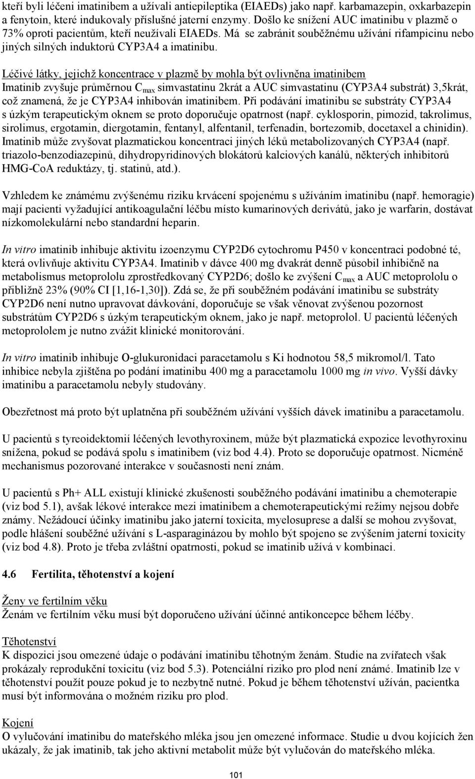 Léčivé látky, jejichž koncentrace v plazmě by mohla být ovlivněna imatinibem Imatinib zvyšuje průměrnou C max simvastatinu 2krát a AUC simvastatinu (CYP3A4 substrát) 3,5krát, což znamená, že je