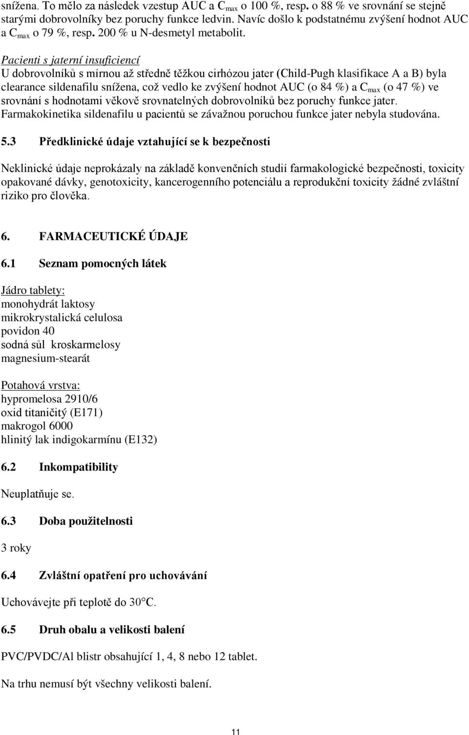 Pacienti s jaterní insuficiencí U dobrovolníků s mírnou až středně těžkou cirhózou jater (Child-Pugh klasifikace A a B) byla clearance sildenafilu snížena, což vedlo ke zvýšení hodnot AUC (o 84 %) a