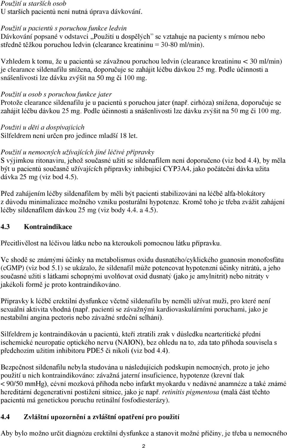 Vzhledem k tomu, že u pacientů se závažnou poruchou ledvin (clearance kreatininu < 30 ml/min) je clearance sildenafilu snížena, doporučuje se zahájit léčbu dávkou 25 mg.