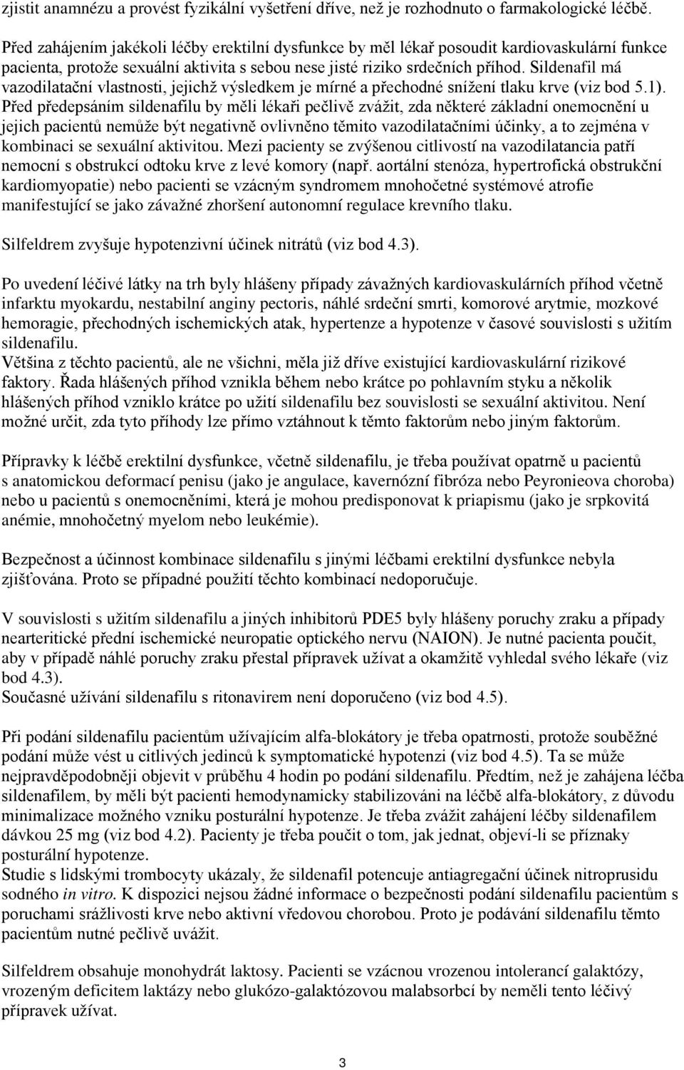 Sildenafil má vazodilatační vlastnosti, jejichž výsledkem je mírné a přechodné snížení tlaku krve (viz bod 5.1).