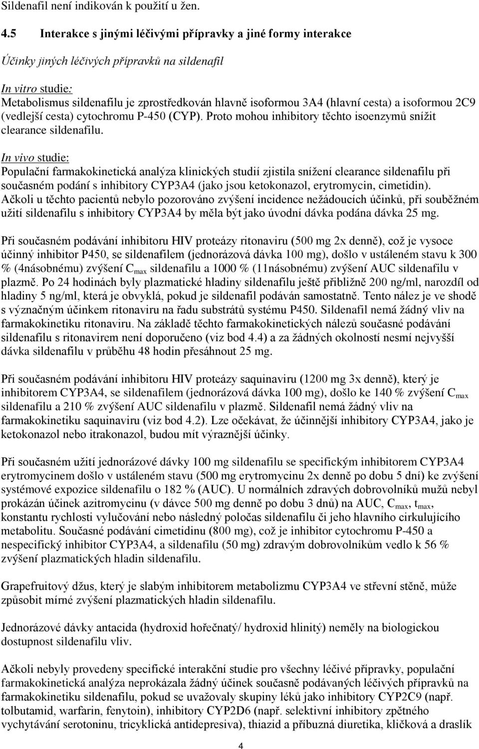 cesta) a isoformou 2C9 (vedlejší cesta) cytochromu P-450 (CYP). Proto mohou inhibitory těchto isoenzymů snížit clearance sildenafilu.