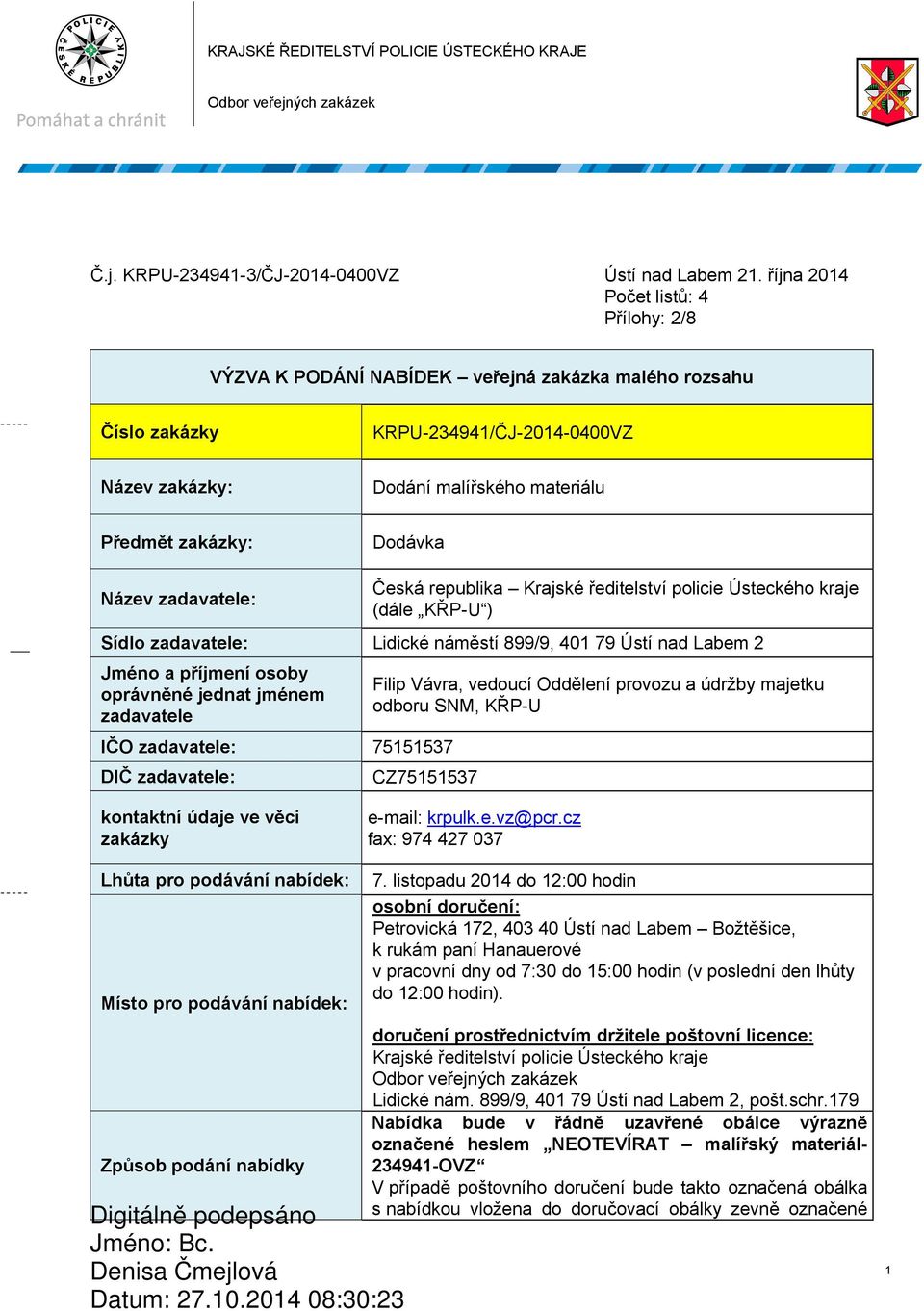 Dodávka Název zadavatele: Česká republika Krajské ředitelství policie Ústeckého kraje (dále KŘP-U ) Sídlo zadavatele: Lidické náměstí 899/9, 401 79 Ústí nad Labem 2 Jméno a příjmení osoby oprávněné