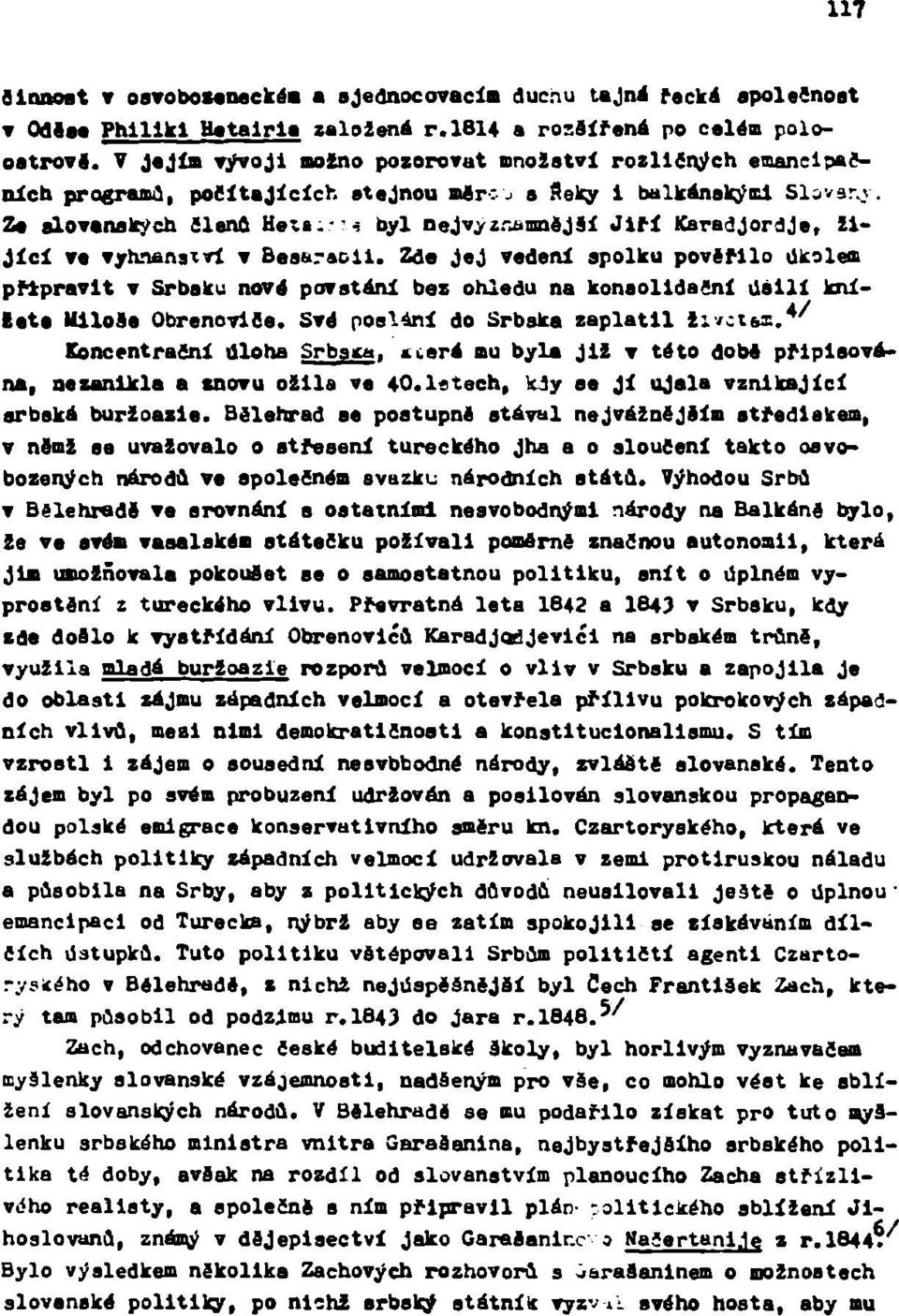 JIM Karadjordje, l i jící ve vyhnanstvl v Besaracll. Zde Jej vedeni spolku pověřilo úkolem připravit v Srbsku nové povstání bez ohledu na konsolidační tišili knížata UlloSa Obrenoviee.