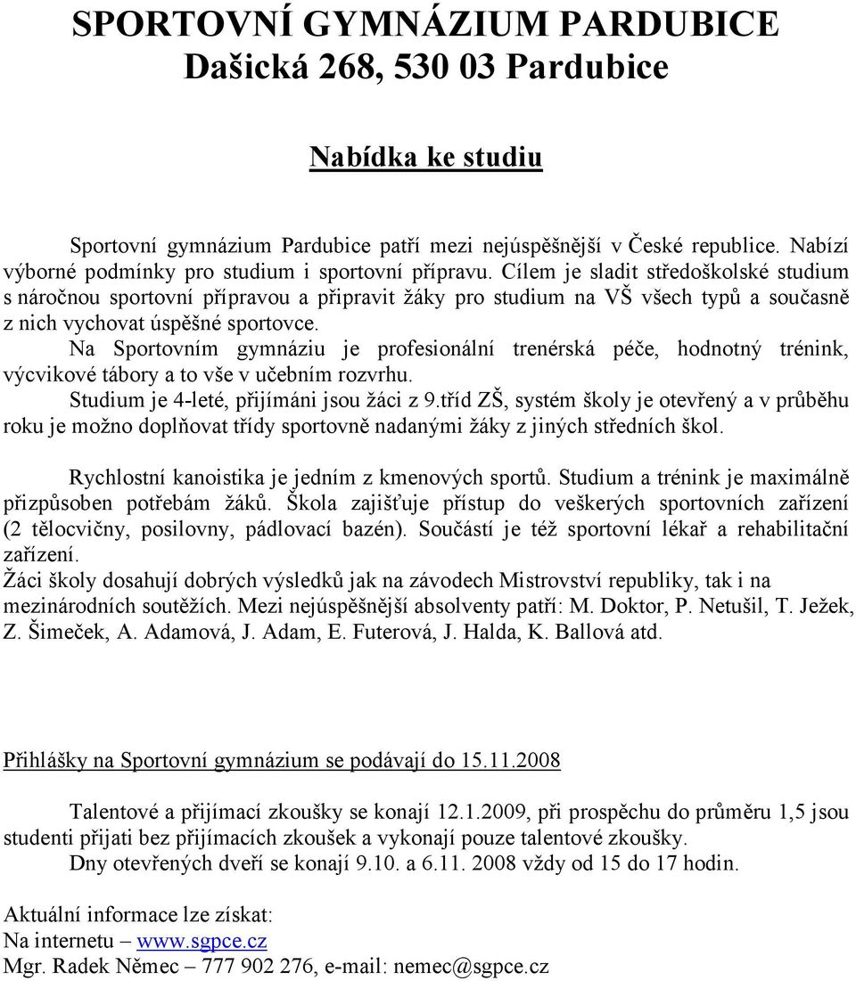 Na Sportovním gymnáziu je profesionální trenérská péče, hodnotný trénink, výcvikové tábory a to vše v učebním rozvrhu. Studium je 4-leté, přijímáni jsou žáci z 9.