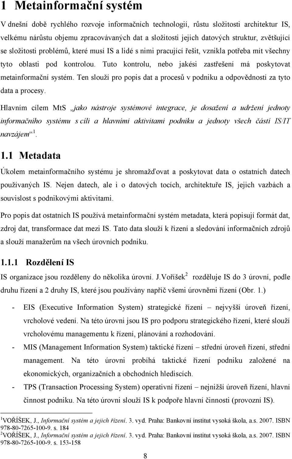 Tuto kontrolu, nebo jakési zastřešení má poskytovat metainformační systém. Ten slouţí pro popis dat a procesů v podniku a odpovědností za tyto data a procesy.