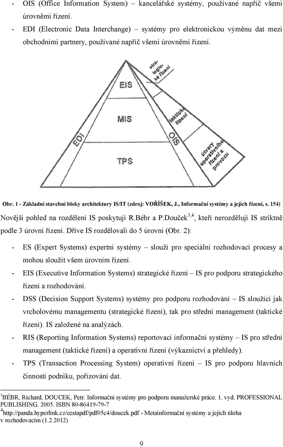 1 - Základní stavební bloky architektury IS/IT (zdroj: VOŘÍŠEK, J., Informační systémy a jejich řízení, s. 154) Novější pohled na rozdělení IS poskytují R.Bébr a P.