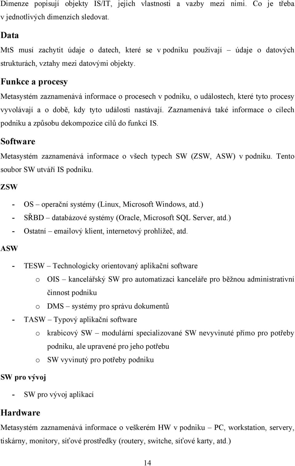 Funkce a procesy Metasystém zaznamenává informace o procesech v podniku, o událostech, které tyto procesy vyvolávají a o době, kdy tyto události nastávají.