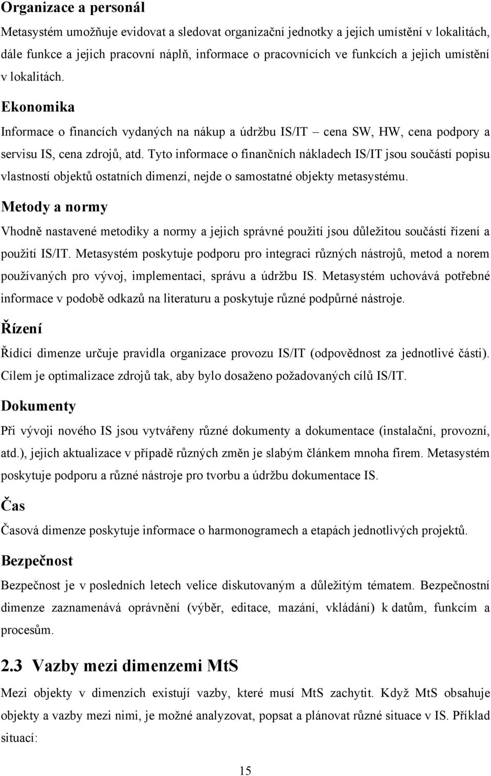 Tyto informace o finančních nákladech IS/IT jsou součástí popisu vlastností objektů ostatních dimenzí, nejde o samostatné objekty metasystému.