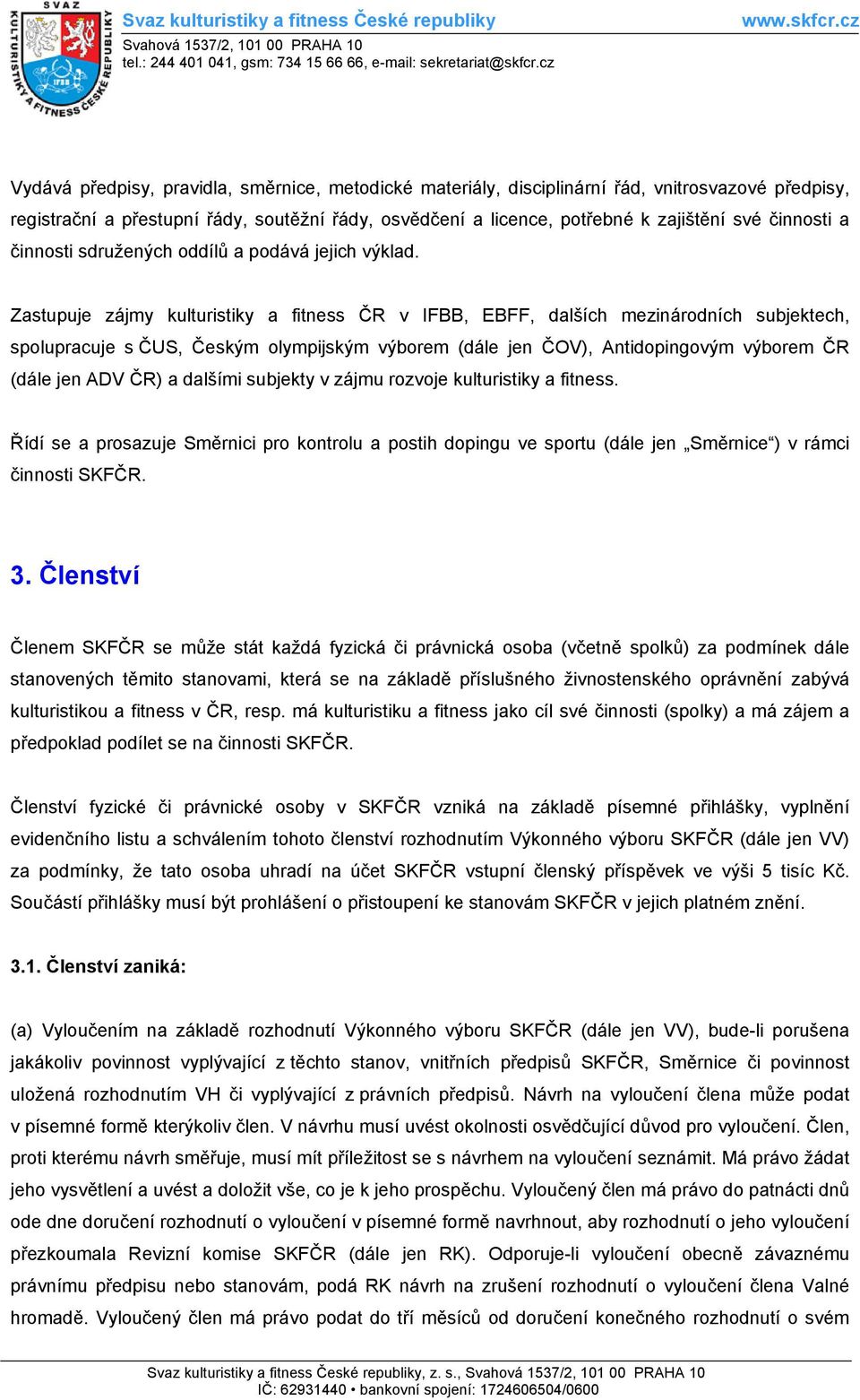 Zastupuje zájmy kulturistiky a fitness ČR v IFBB, EBFF, dalších mezinárodních subjektech, spolupracuje s ČUS, Českým olympijským výborem (dále jen ČOV), Antidopingovým výborem ČR (dále jen ADV ČR) a