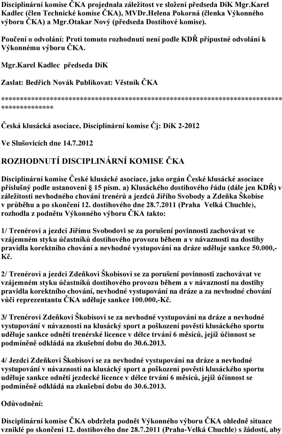 Karel Kadlec předseda DiK Zaslat: Bedřich Novák Publikovat: Věstník ČKA ***** Česká klusácká asociace, Disciplinární komise Čj: DiK 2-2012 Ve Slušovicích dne 14.7.