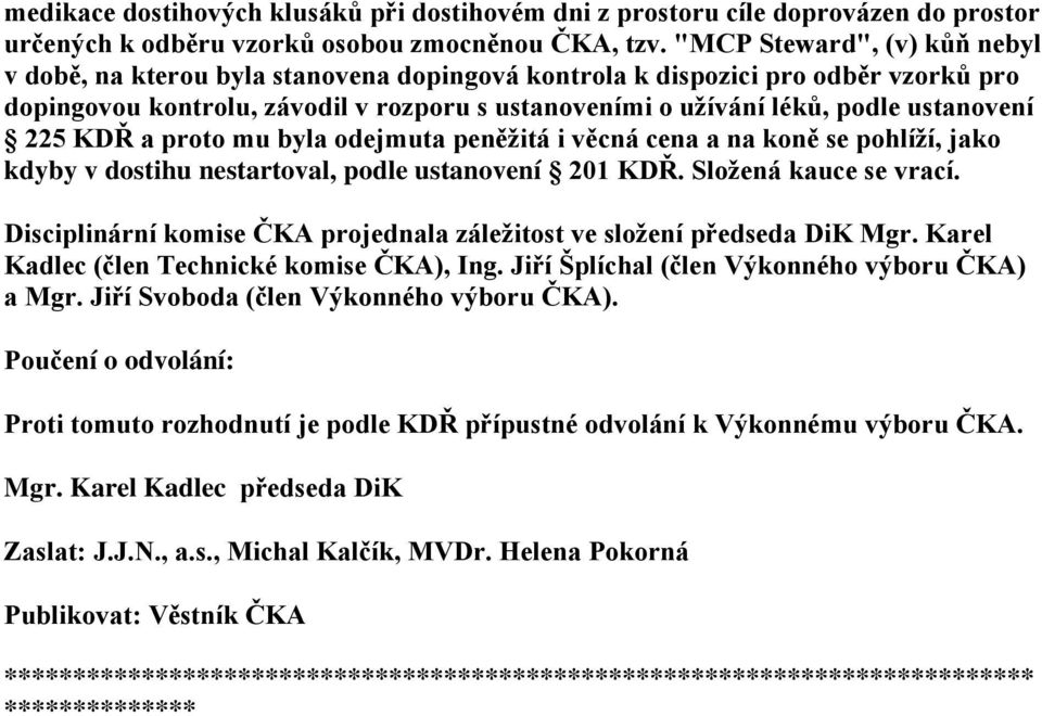 ustanovení 225 KDŘ a proto mu byla odejmuta peněžitá i věcná cena a na koně se pohlíží, jako kdyby v dostihu nestartoval, podle ustanovení 201 KDŘ. Složená kauce se vrací.