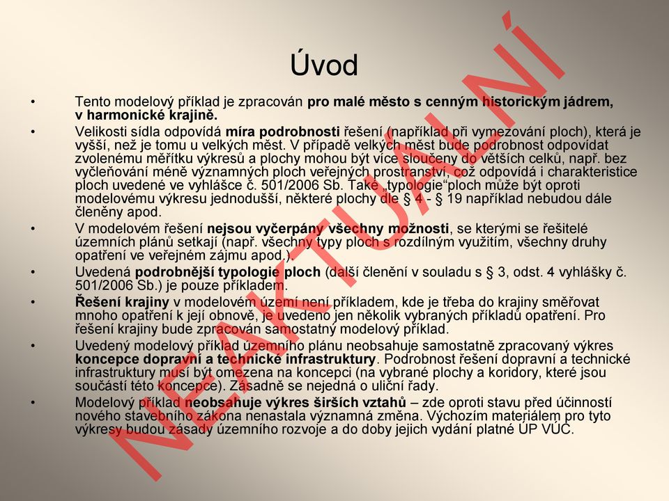 V případě velkých měst bude podrobnost odpovídat zvolenému měřítku výkresů a plochy mohou být více sloučeny do větších celků, např.