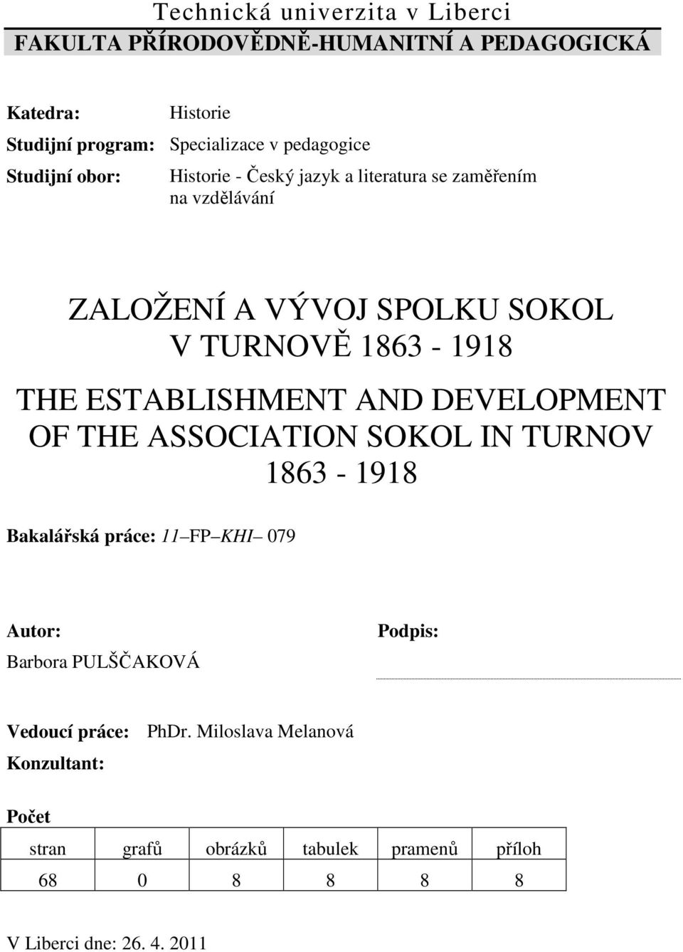 ESTABLISHMENT AND DEVELOPMENT OF THE ASSOCIATION SOKOL IN TURNOV 1863-1918 Bakalářská práce: 11 FP KHI 079 Autor: Barbora PULŠČAKOVÁ