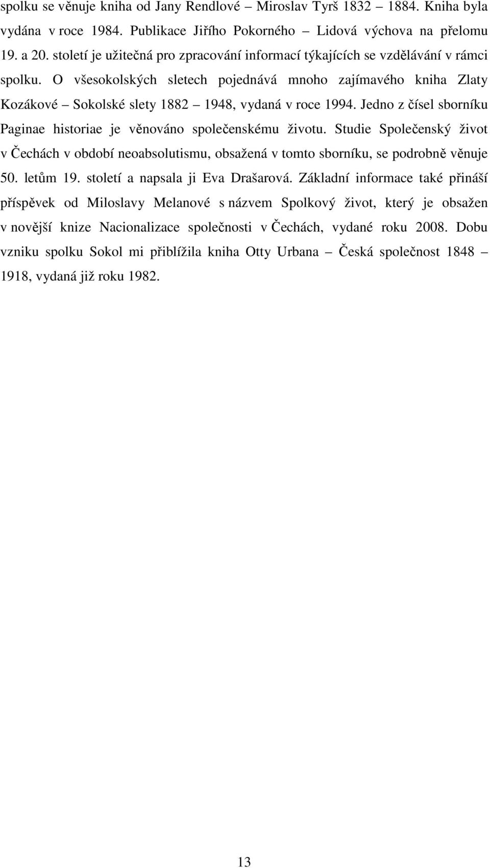 O všesokolských sletech pojednává mnoho zajímavého kniha Zlaty Kozákové Sokolské slety 1882 1948, vydaná v roce 1994. Jedno z čísel sborníku Paginae historiae je věnováno společenskému životu.