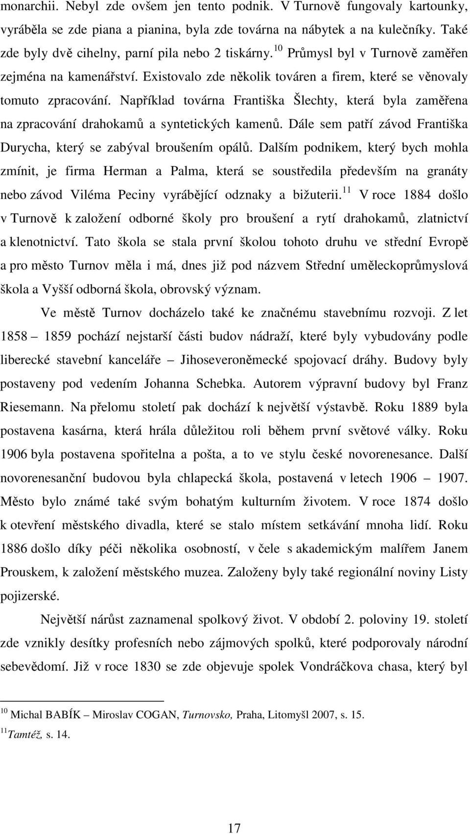 Například továrna Františka Šlechty, která byla zaměřena na zpracování drahokamů a syntetických kamenů. Dále sem patří závod Františka Durycha, který se zabýval broušením opálů.