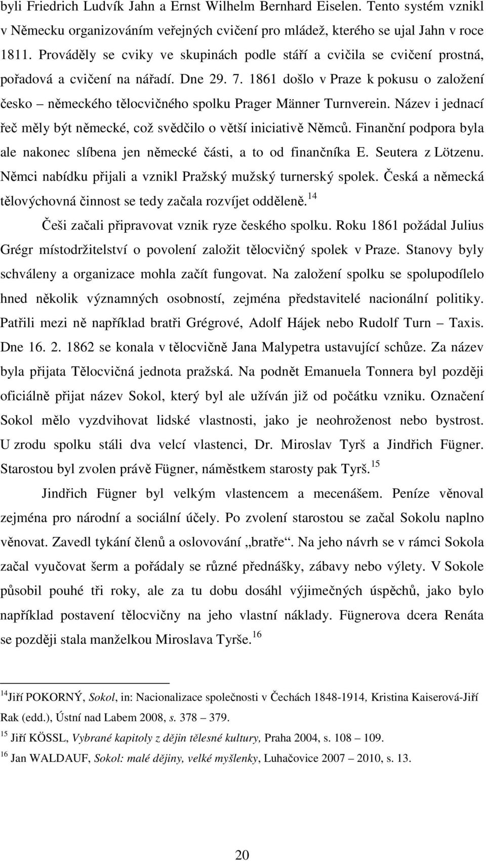 1861 došlo v Praze k pokusu o založení česko německého tělocvičného spolku Prager Männer Turnverein. Název i jednací řeč měly být německé, což svědčilo o větší iniciativě Němců.