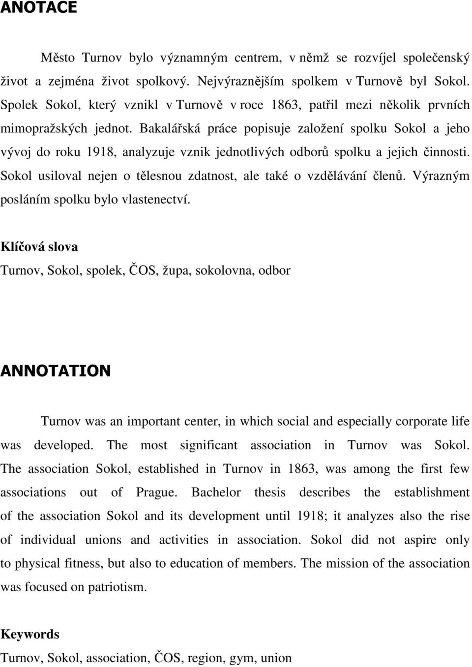 Bakalářská práce popisuje založení spolku Sokol a jeho vývoj do roku 1918, analyzuje vznik jednotlivých odborů spolku a jejich činnosti.