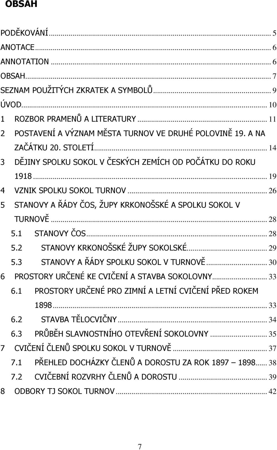 .. 26 5 STANOVY A ŘÁDY ČOS, ŽUPY KRKONOŠSKÉ A SPOLKU SOKOL V TURNOVĚ... 28 5.1 STANOVY ČOS... 28 5.2 STANOVY KRKONOŠSKÉ ŽUPY SOKOLSKÉ... 29 5.3 STANOVY A ŘÁDY SPOLKU SOKOL V TURNOVĚ.