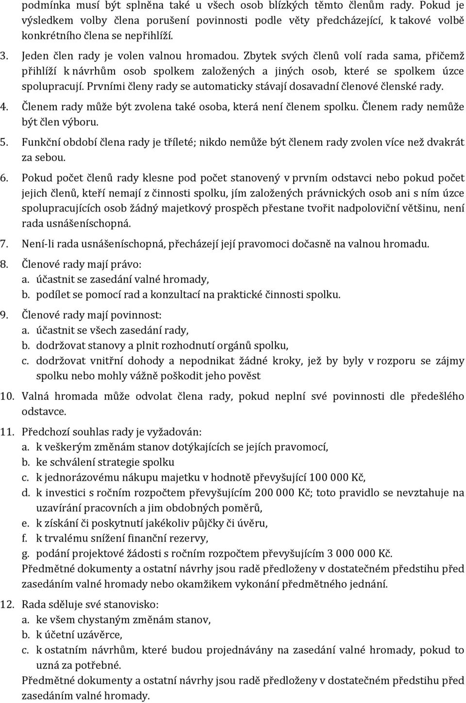 Prvními členy rady se automaticky stávají dosavadní členové členské rady. 4. Členem rady může být zvolena také osoba, která není členem spolku. Členem rady nemůže být člen výboru. 5.