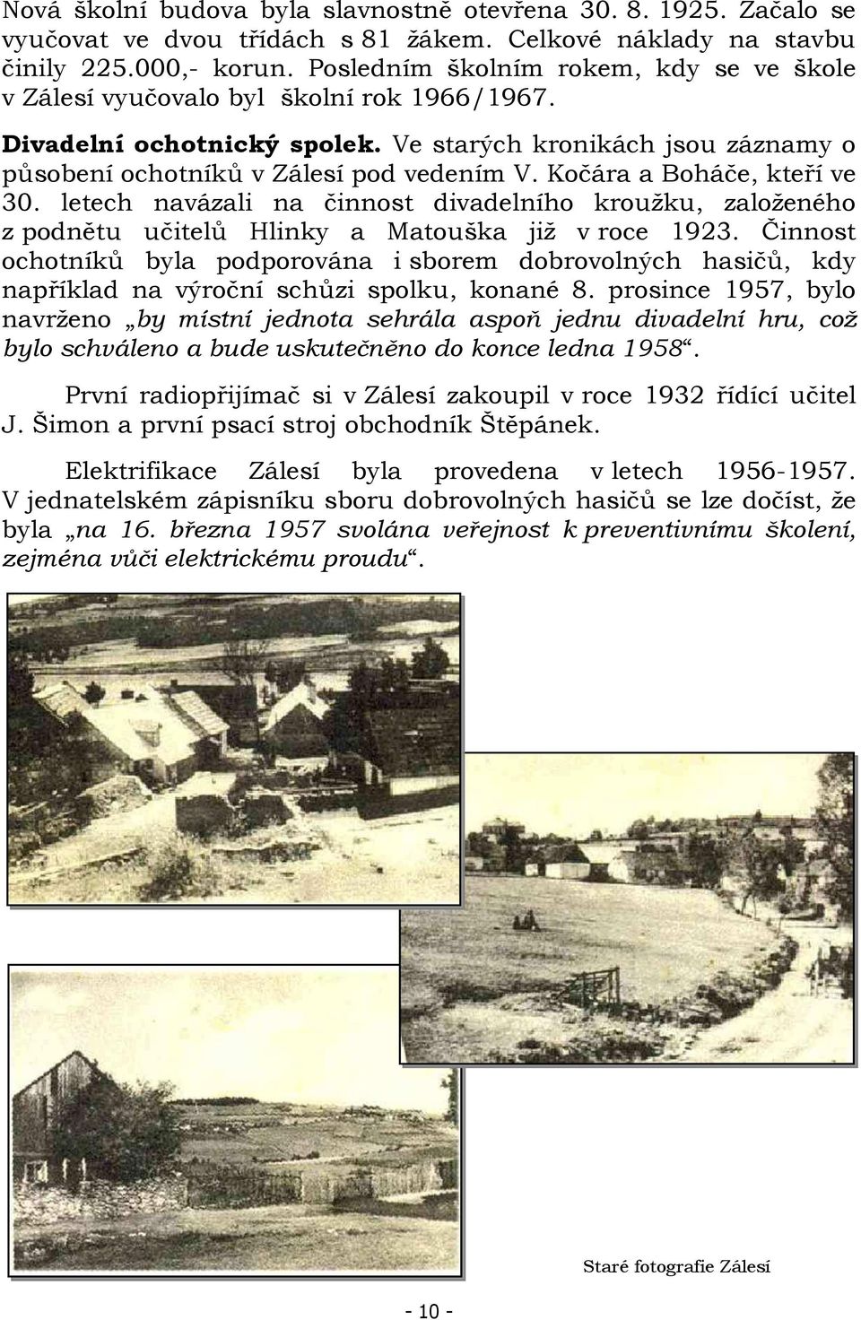 Kočára a Boháče, kteří ve 30. letech navázali na činnost divadelního kroužku, založeného z podnětu učitelů Hlinky a Matouška již v roce 1923.